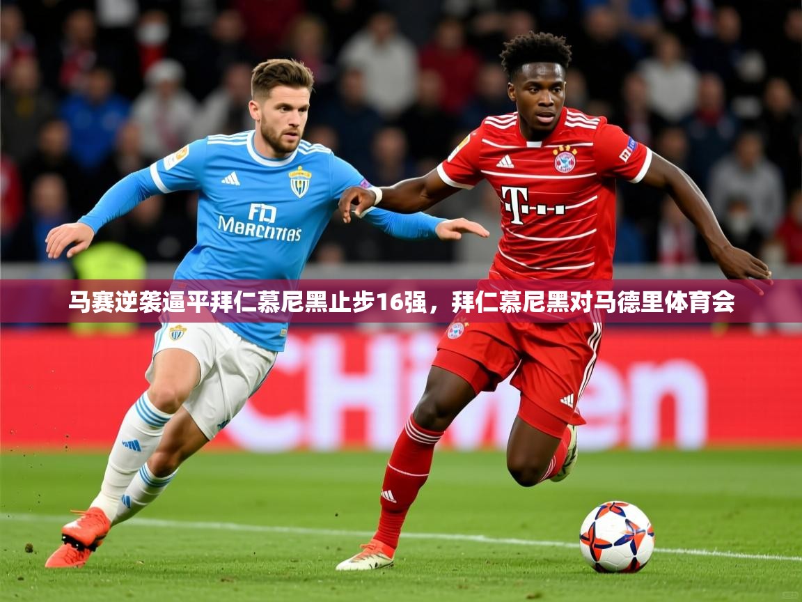 2025 ag娱乐老板是谁马赛逆袭逼平拜仁慕尼黑止步16强,拜仁慕尼黑对马德里体育会 第4张