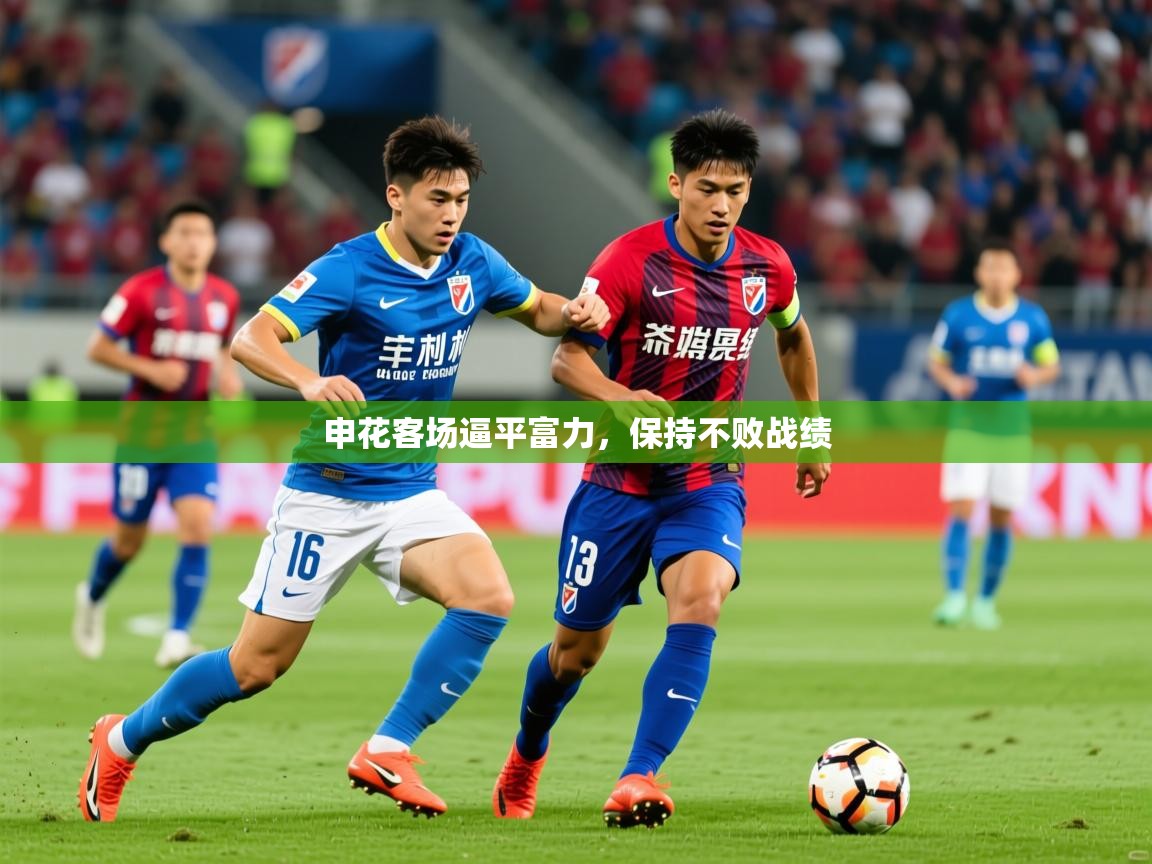 2025 ag娱乐森林舞会申花客场逼平富力,保持不败战绩 第1张