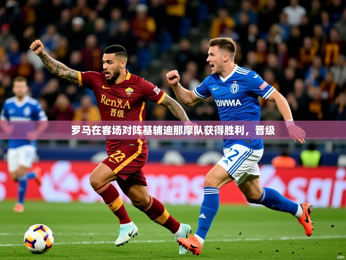 2025 ag娱乐赛王者荣耀罗马在客场对阵基辅迪那摩队获得胜利,晋级 第1张