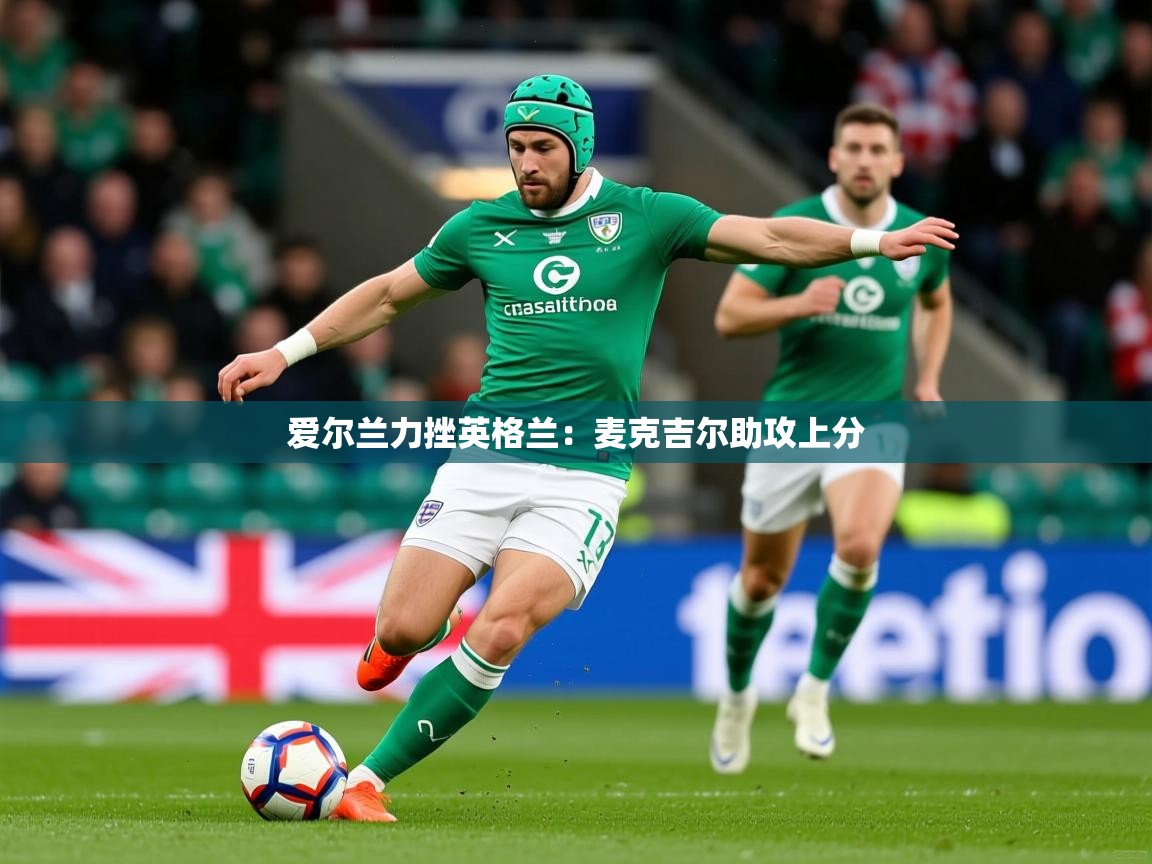 2025 ag娱乐是哪个国家爱尔兰力挫英格兰：麦克吉尔助攻上分  第3张
