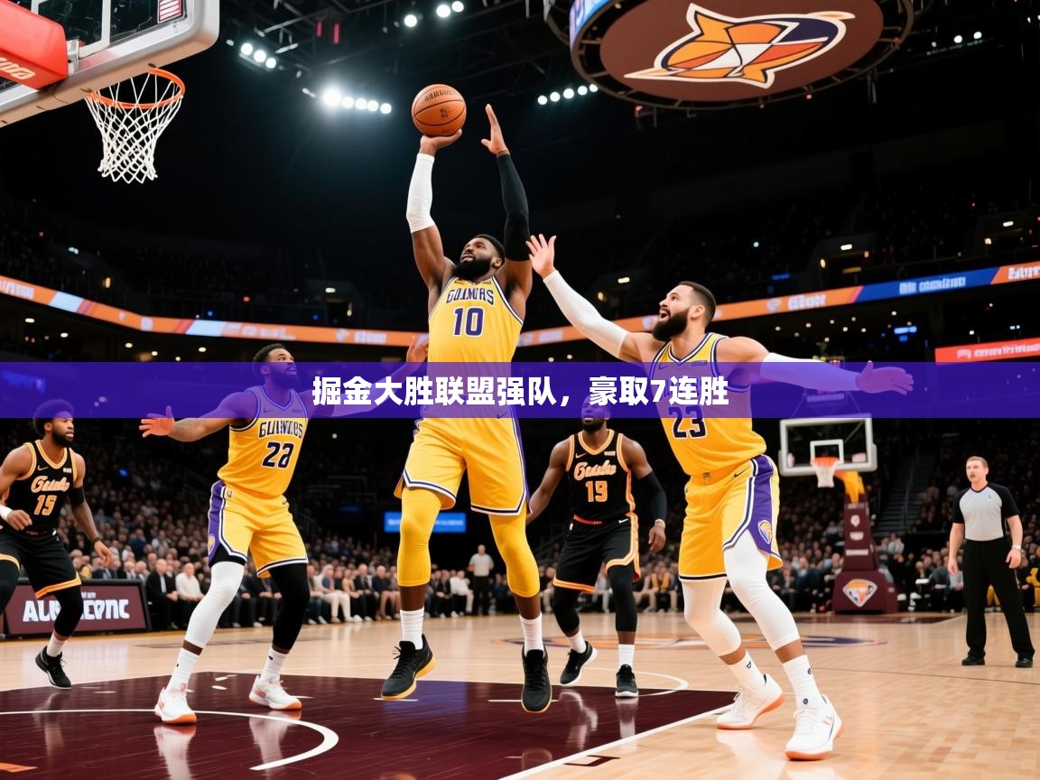 2025 ag娱乐是哪个国家掘金大胜联盟强队，豪取7连胜  第2张