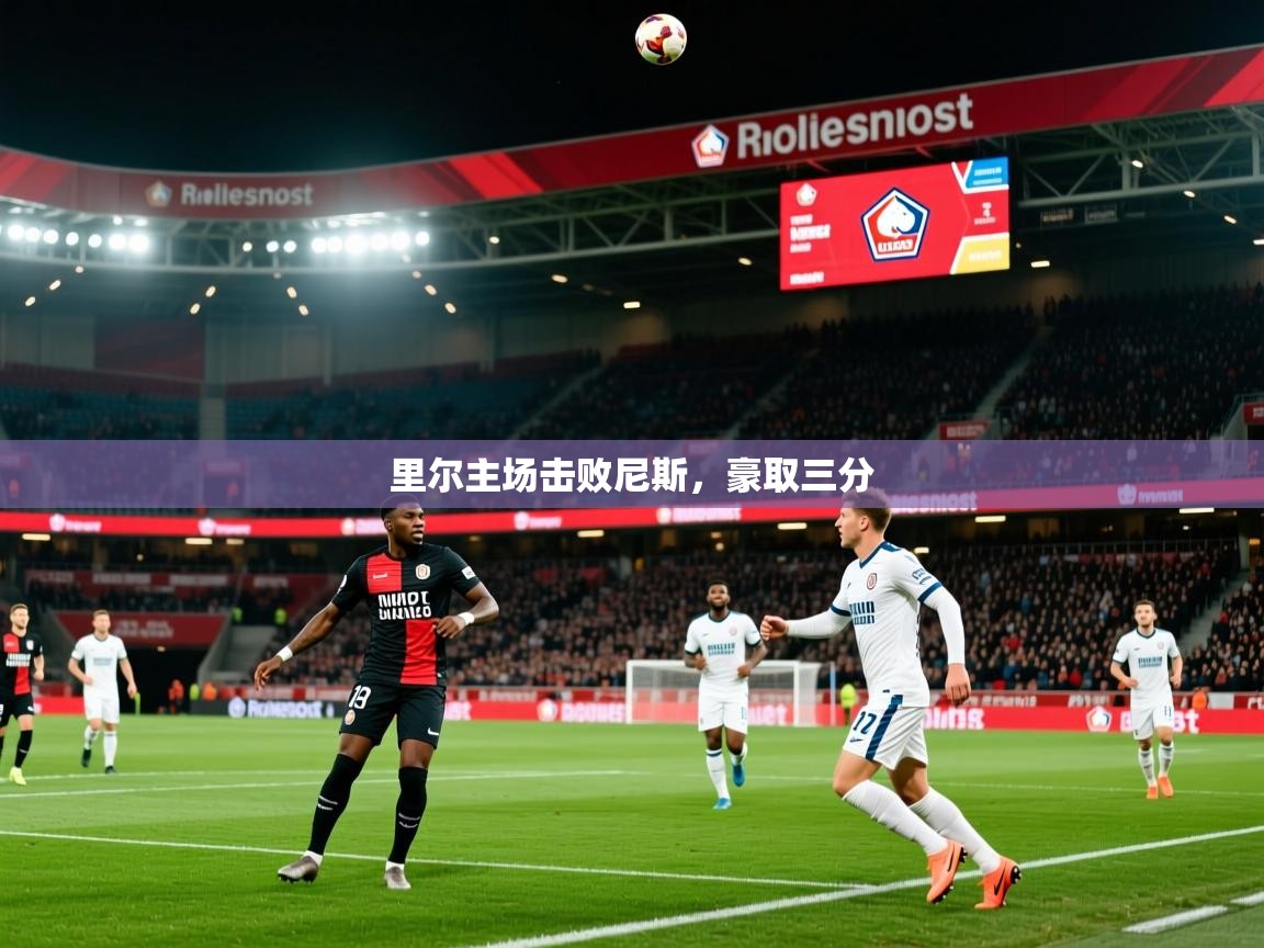 2025 ag娱乐传媒里尔主场击败尼斯，豪取三分  第4张
