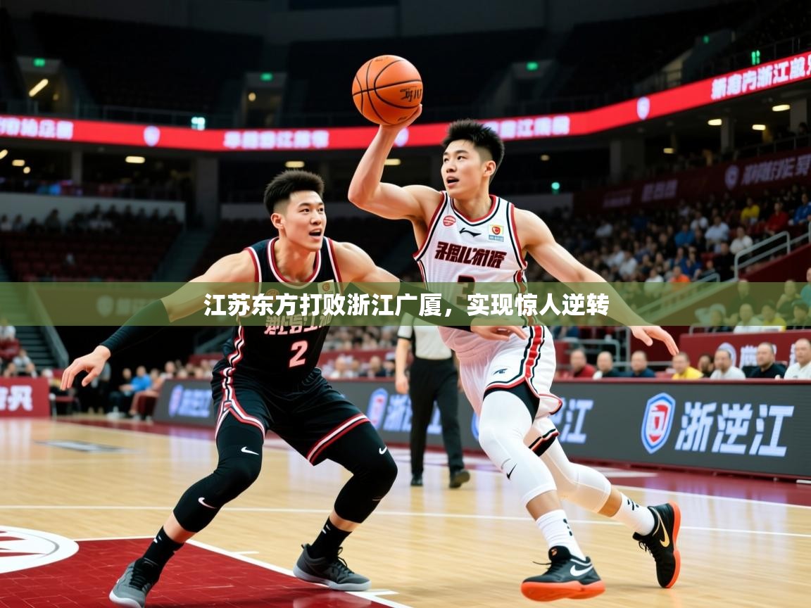 2026 ag娱乐赛江苏东方打败浙江广厦，实现惊人逆转  第3张